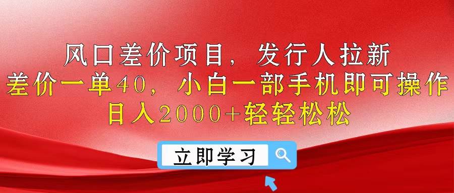 风口差价项目，发行人拉新，差价一单40，小白一部手机即可操作，日入20…-宝籍资源