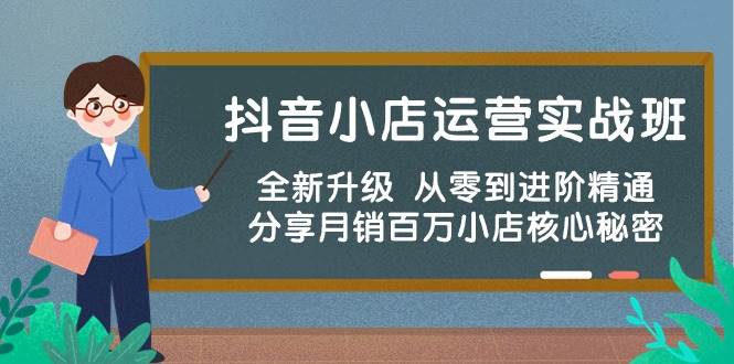 抖音小店运营实战班，全新升级 从零到进阶精通 分享月销百万小店核心秘密-宝籍资源