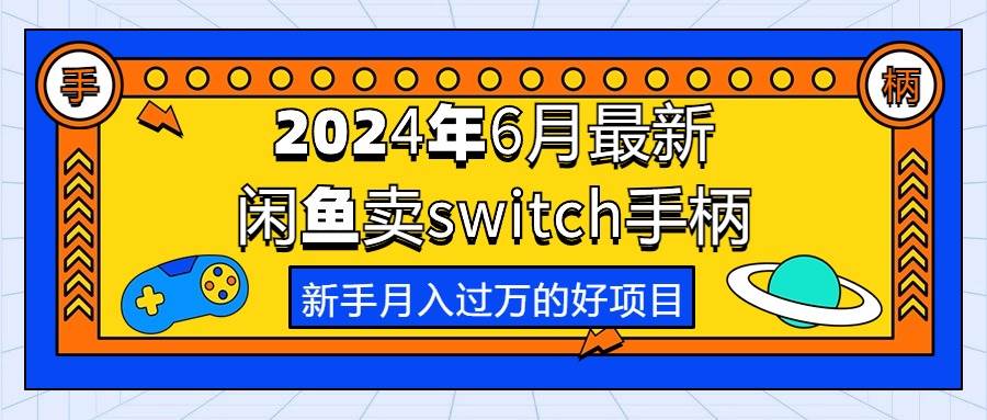 2024年6月最新闲鱼卖switch游戏手柄，新手月入过万的第一个好项目-宝籍资源