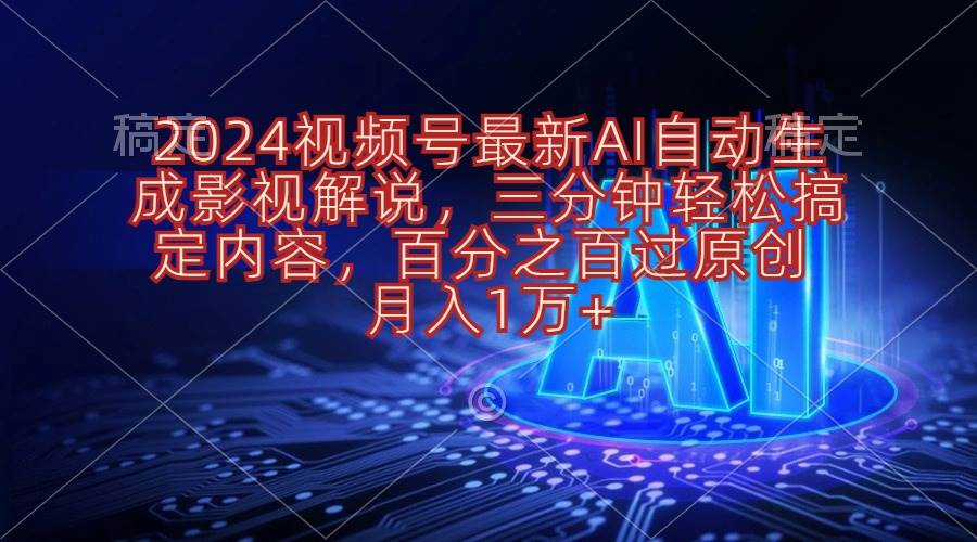 2024视频号最新AI自动生成影视解说，三分钟轻松搞定内容，百分之百过原…-宝籍资源