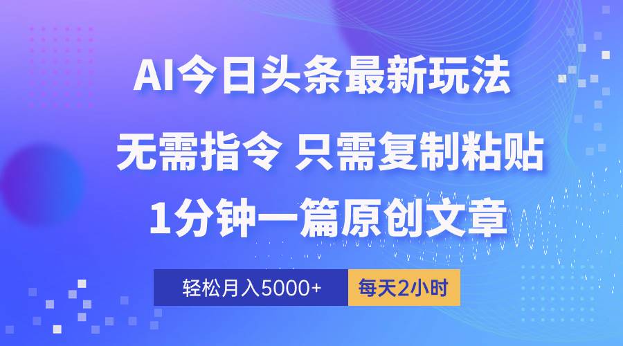 AI头条最新玩法 1分钟一篇 100%过原创 无脑复制粘贴 轻松月入5000+ 每…-宝籍资源