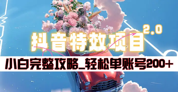 抖音特效领红包项目2.0_小白完整攻略，单账号轻松200+到手~-宝籍资源