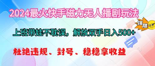 2024最火快手磁力无人播剧玩法，解放双手日入500+-宝籍资源