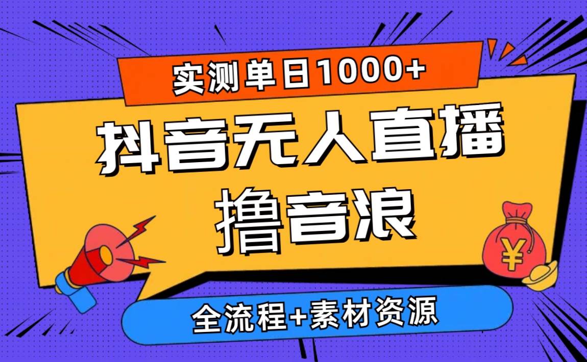 2024抖音无人直播撸音浪新玩法 日入1000+ 全流程+素材资源-宝籍资源