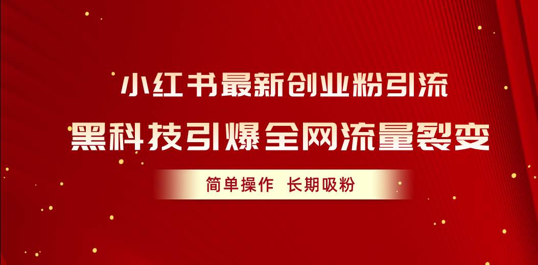 小红书最新创业粉引流，黑科技引爆全网流量裂变，简单操作长期吸粉-宝籍资源