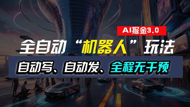全自动掘金“自动化机器人”玩法，自动写作自动发布，全程无干预，完全…-宝籍资源