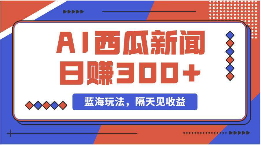 蓝海最新玩法西瓜视频原创搞笑新闻当天有收益单号日赚300+项目-宝籍资源