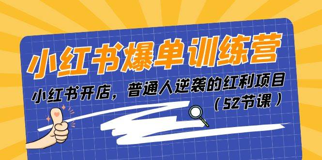 小红书爆单训练营，小红书开店，普通人逆袭的红利项目（52节课）-宝籍资源