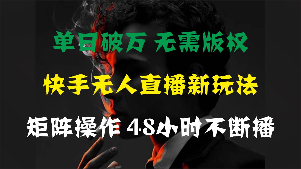 单日破万，快手无人直播新玩法，无需版权，支持矩阵操作，48小时不断播-宝籍资源