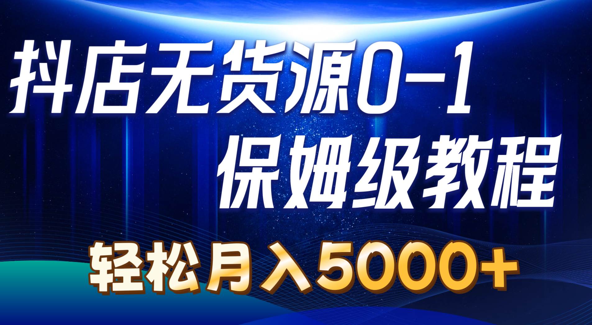 抖店无货源0到1详细实操教程：轻松月入5000+（7节）-宝籍资源