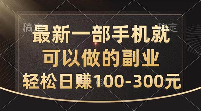 最新一部手机就可以做的副业，轻松日赚100-300元-宝籍资源