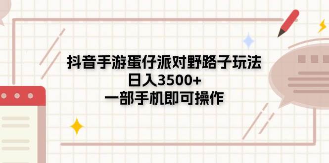 抖音手游蛋仔派对野路子玩法，日入3500+，一部手机即可操作-宝籍资源