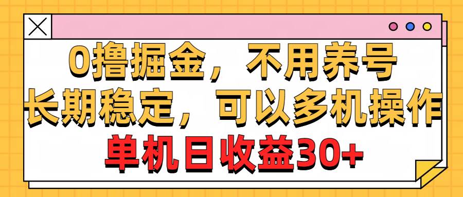 0撸掘金，不用养号，长期稳定，可以多机操作，单机日收益30+-宝籍资源
