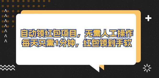 自动领红包项目，无需人工操作，每天只需1分钟，红包领到手软-宝籍资源