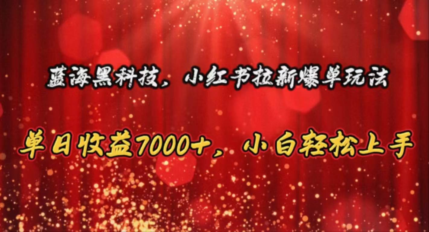 蓝海黑科技，小红书拉新爆单玩法，单日收益7000+，小白轻松上手-宝籍资源