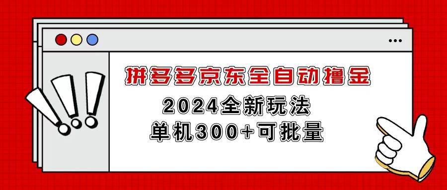 拼多多京东全自动撸金，单机300+可批量-宝籍资源