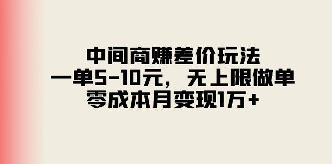 中间商赚差价玩法，一单5-10元，无上限做单，零成本月变现1万+-宝籍资源