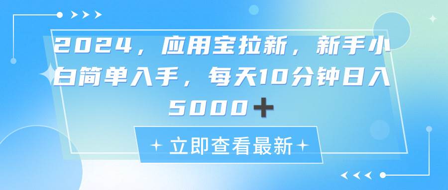 2024应用宝拉新，真正的蓝海项目，每天动动手指，日入5000+-宝籍资源