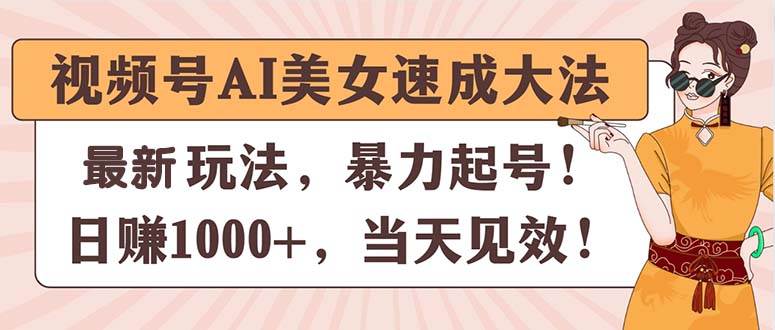 视频号AI美女速成大法，暴力起号，日赚1000+，当天见效-宝籍资源