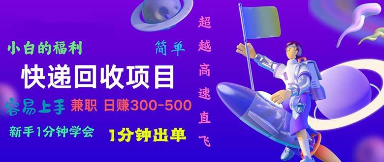 快递 回收项目，容易上手，小白一分钟学会，一分钟出单，日赚300~800-宝籍资源