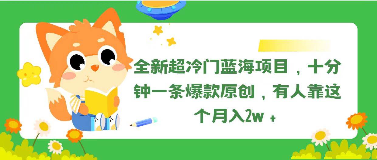 全新超冷门蓝海项目，十分钟一条爆款原创，有人靠这个月入2w＋-宝籍资源
