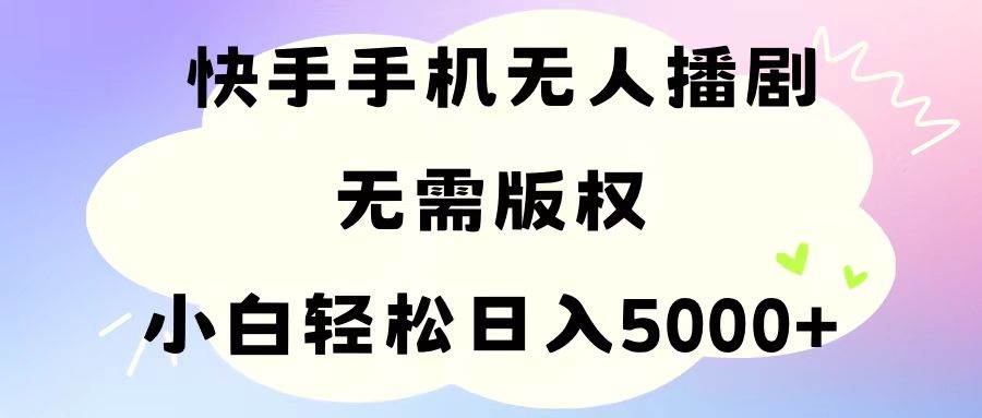 手机快手无人播剧，无需硬改，轻松解决版权问题，小白轻松日入5000+-宝籍资源