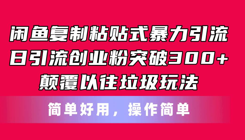 闲鱼复制粘贴式暴力引流，日引流突破300+，颠覆以往垃圾玩法，简单好用-宝籍资源