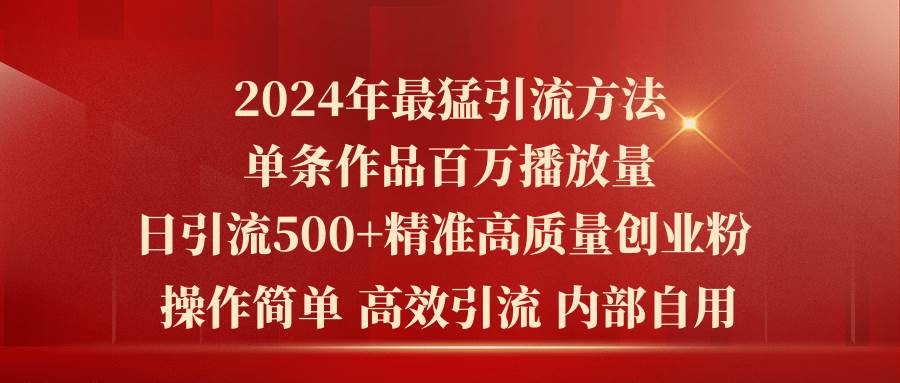 2024年最猛暴力引流方法，单条作品百万播放 单日引流500+高质量精准创业粉-宝籍资源
