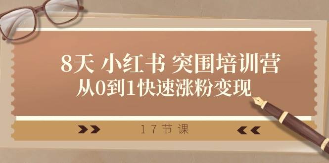28天 小红书 突围培训营，从0到1快速涨粉变现（17节课）-宝籍资源