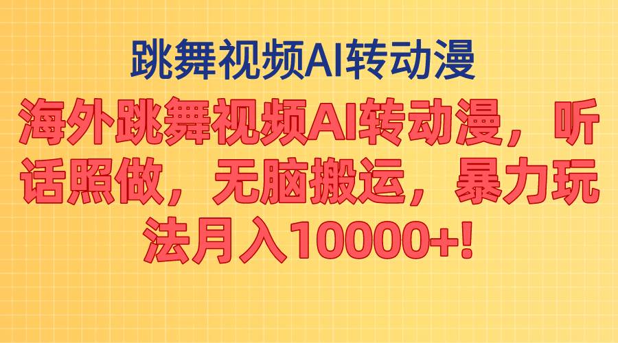 海外跳舞视频AI转动漫，听话照做，无脑搬运，暴力玩法 月入10000+-宝籍资源