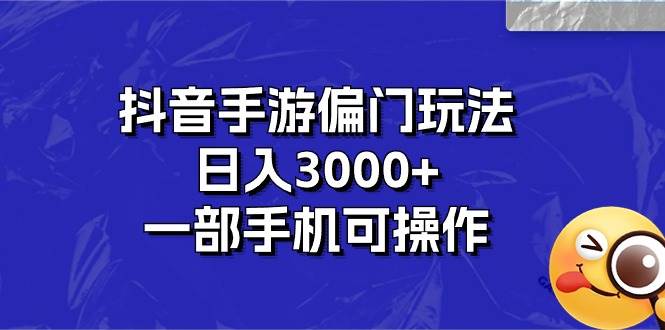 抖音手游偏门玩法，日入3000+，一部手机可操作-宝籍资源