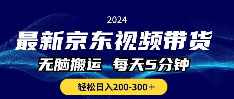 最新京东视频带货，无脑搬运，每天5分钟 ， 轻松日入200-300＋-宝籍资源