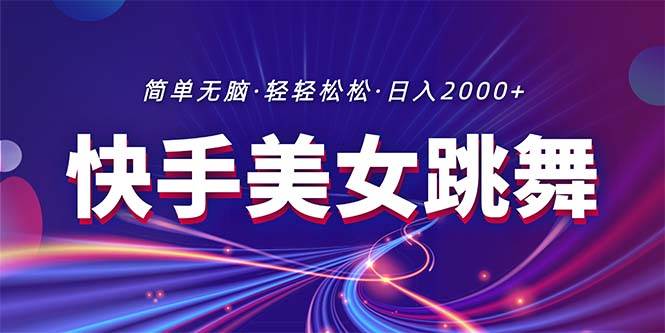 最新快手美女跳舞直播，拉爆流量不违规，轻轻松松日入2000+-宝籍资源