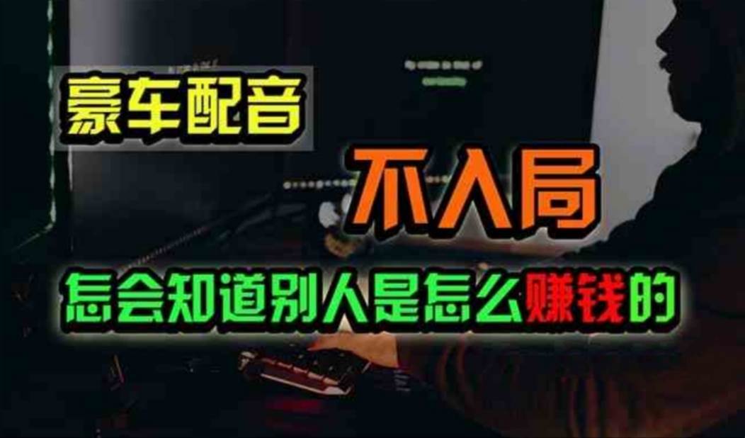 豪车配音，一个惊掉下巴，闷声发财的小生意，日赚500+-宝籍资源