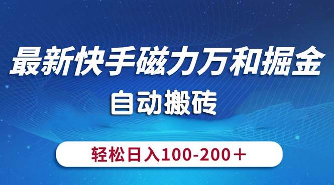 最新快手磁力万和掘金，自动搬砖，轻松日入100-200，操作简单-宝籍资源
