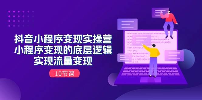 抖音小程序变现实操营，小程序变现的底层逻辑，实现流量变现（10节课）-宝籍资源
