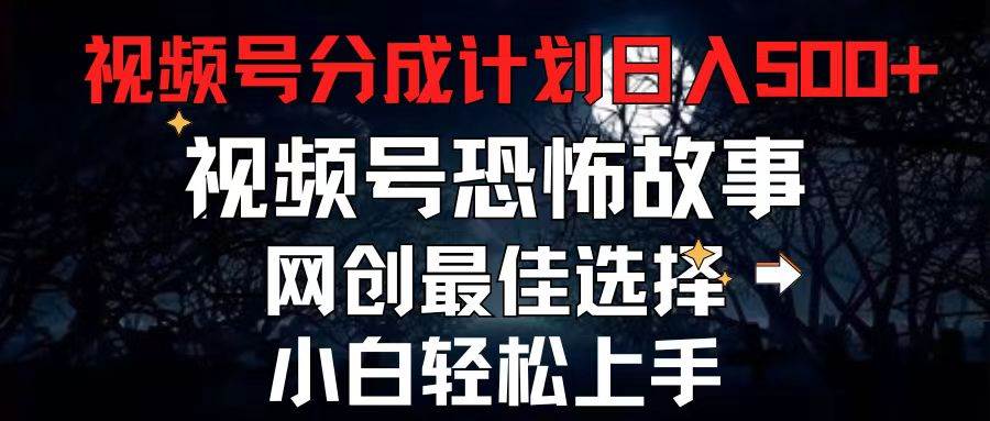 2024最新视频号分成计划，每天5分钟轻松月入500+，恐怖故事赛道,-宝籍资源