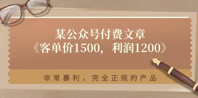某付费文章《客单价1500，利润1200》非常暴利，完全正规的产品-宝籍资源