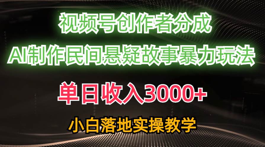 单日收入3000+，视频号创作者分成，AI创作民间悬疑故事，条条爆流-宝籍资源