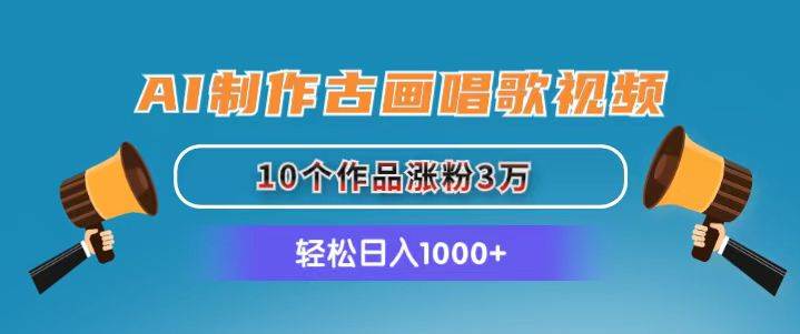 AI制作古画唱歌视频，10个作品涨粉3万，日入1000+-宝籍资源