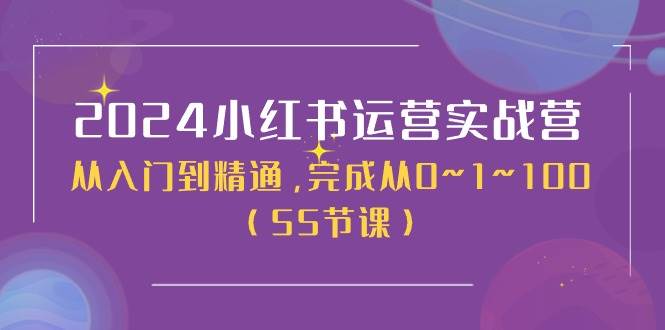 2024小红书运营实战营，从入门到精通，完成从0~1~100（50节课）-宝籍资源