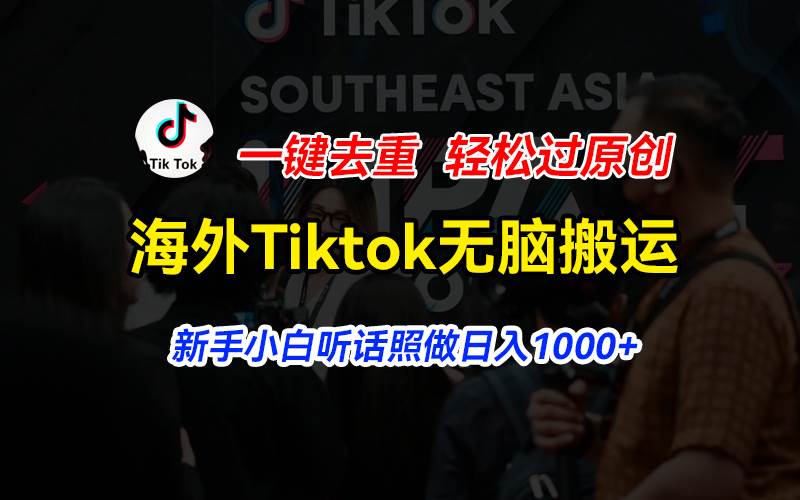海外Tiktok短视频无脑搬运，一键去重轻松过原创，新手小白听话照做日入…-宝籍资源