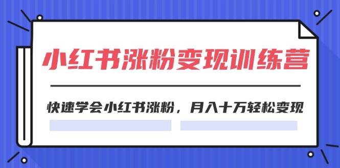 2024小红书涨粉变现训练营，快速学会小红书涨粉，月入十万轻松变现(40节)-宝籍资源