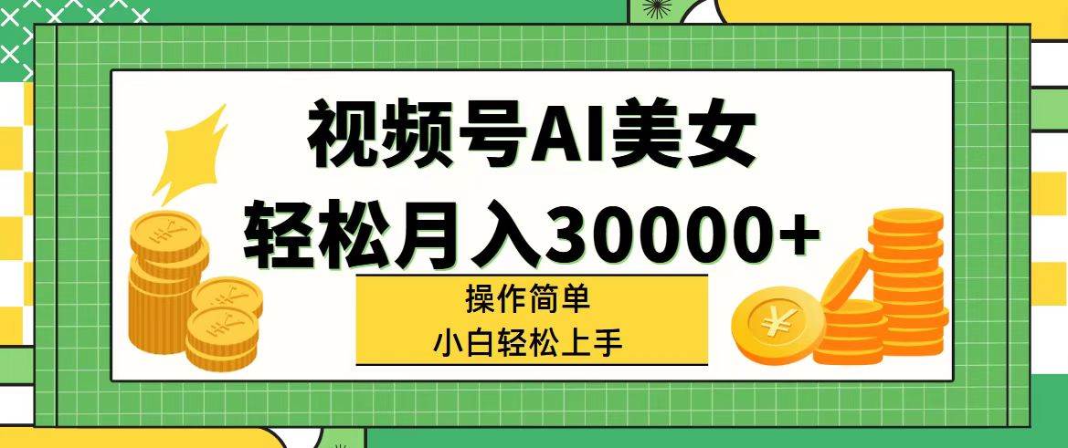 视频号AI美女，轻松月入30000+,操作简单小白也能轻松上手-宝籍资源