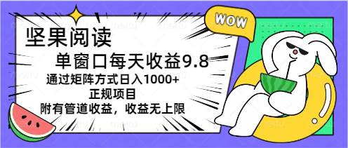 坚果阅读单窗口每天收益9.8通过矩阵方式日入1000+正规项目附有管道收益…-宝籍资源