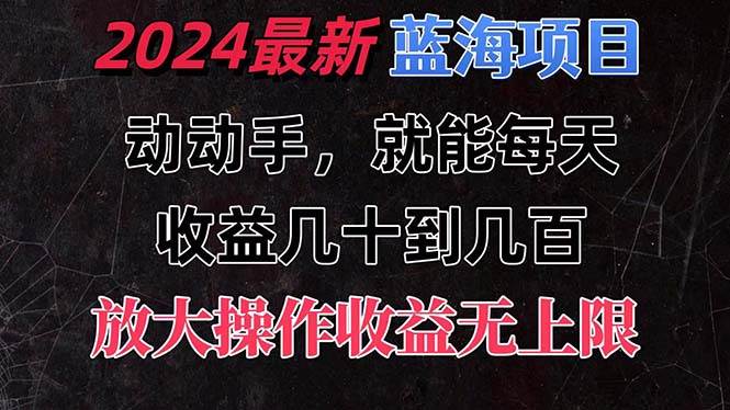 有手就行的2024全新蓝海项目，每天1小时收益几十到几百，可放大操作收…-宝籍资源