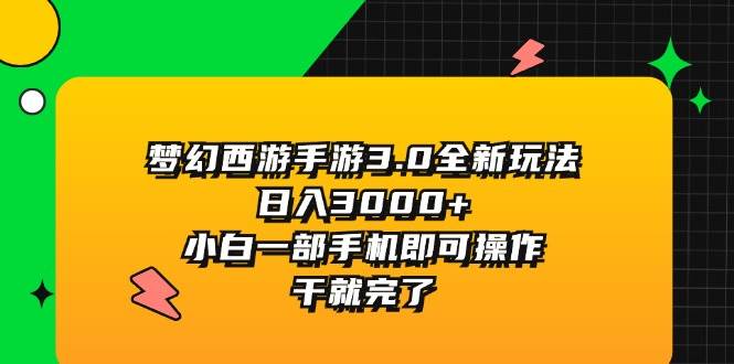 梦幻西游手游3.0全新玩法，日入3000+，小白一部手机即可操作，干就完了-宝籍资源