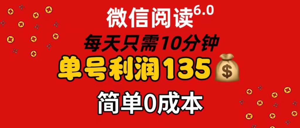微信阅读6.0，每日10分钟，单号利润135，可批量放大操作，简单0成本-宝籍资源