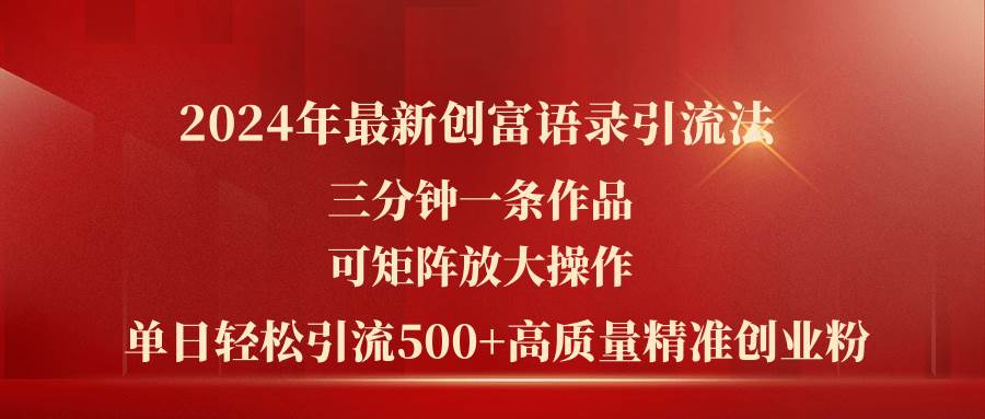 2024年最新创富语录引流法，三分钟一条作品可矩阵放大操作，日引流500…-宝籍资源