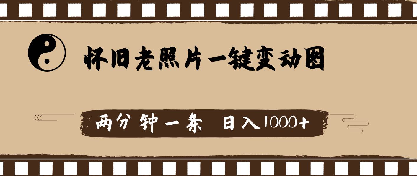 怀旧老照片，AI一键变动图，两分钟一条，日入1000+-宝籍资源